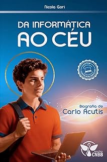 Da Informática ao céu - 2ª edição: uma biografia de carlo acutis